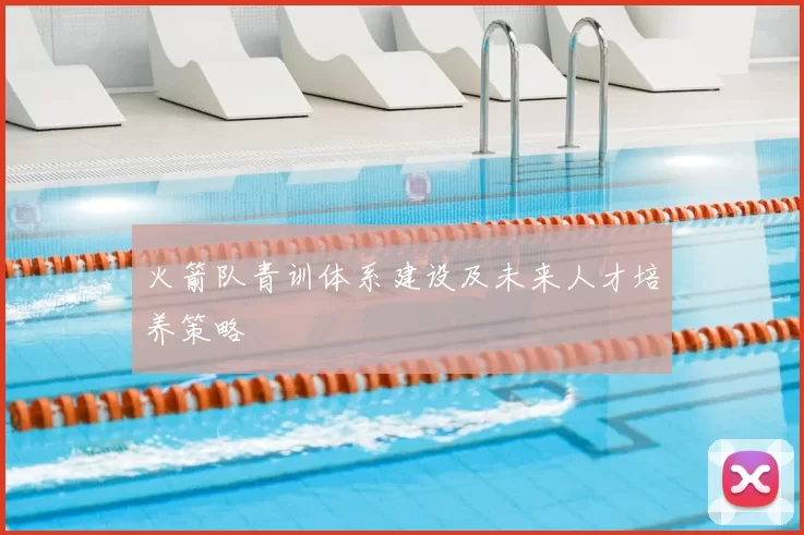 火箭队青训体系建设及未来人才培养策略