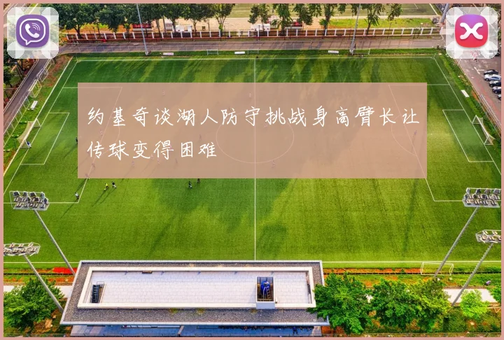 约基奇谈湖人防守挑战身高臂长让传球变得困难