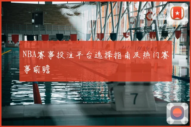 NBA赛事投注平台选择指南及热门赛事前瞻