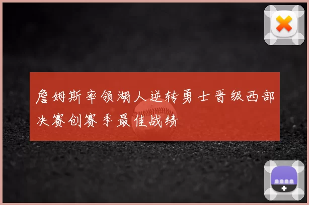 詹姆斯率领湖人逆转勇士晋级西部决赛创赛季最佳战绩