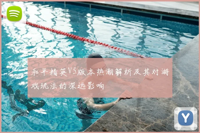 和平精英V5版本热潮解析及其对游戏玩法的深远影响