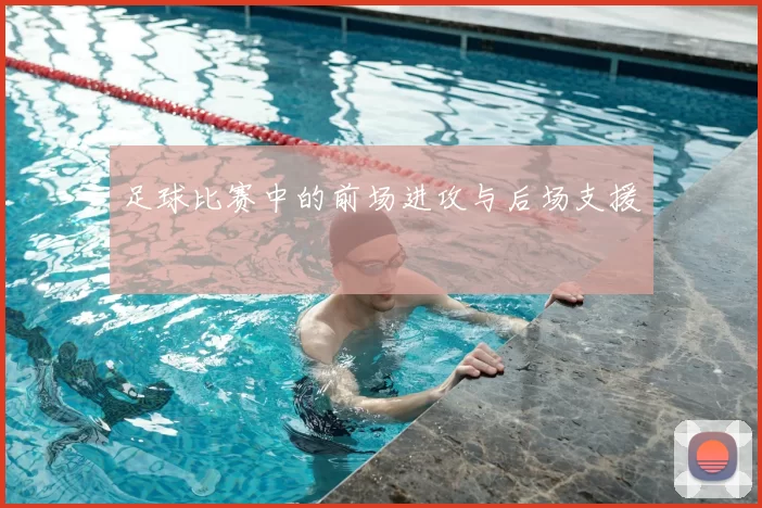 足球比赛中的前场进攻与后场支援