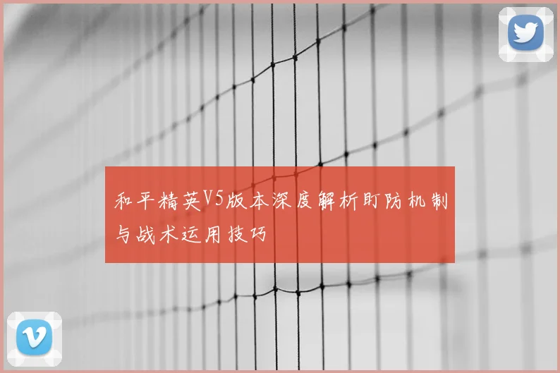 和平精英V5版本深度解析盯防机制与战术运用技巧