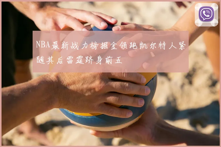 NBA最新战力榜掘金领跑凯尔特人紧随其后雷霆跻身前五