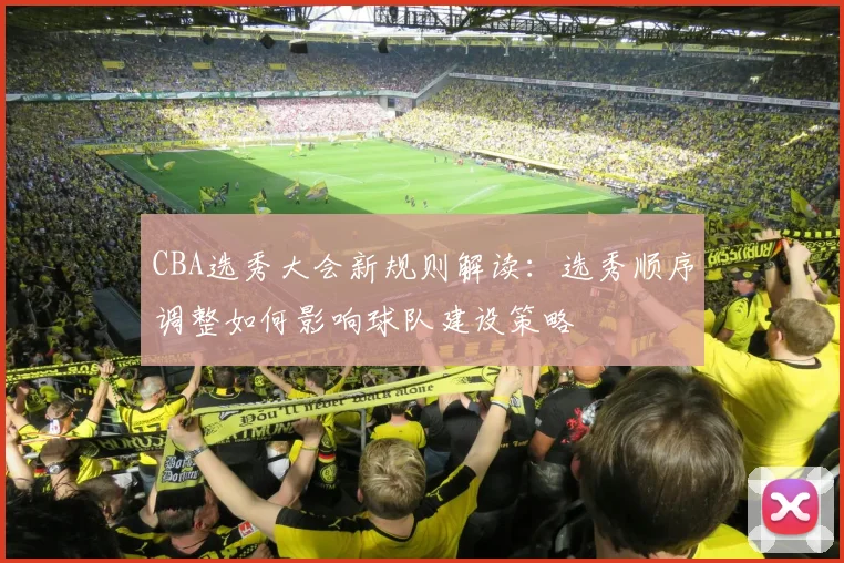 CBA选秀大会新规则解读：选秀顺序调整如何影响球队建设策略