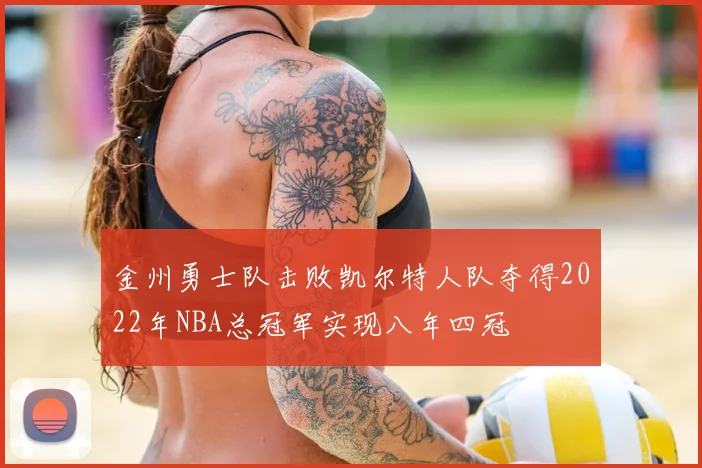 金州勇士队击败凯尔特人队夺得2022年NBA总冠军实现八年四冠