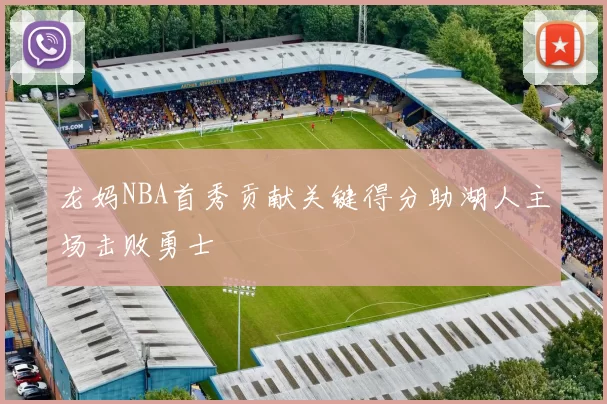 龙妈NBA首秀贡献关键得分助湖人主场击败勇士