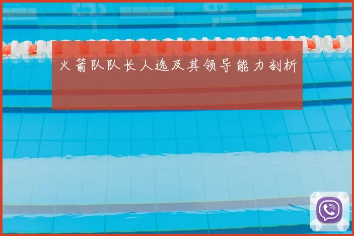 火箭队队长人选及其领导能力剖析