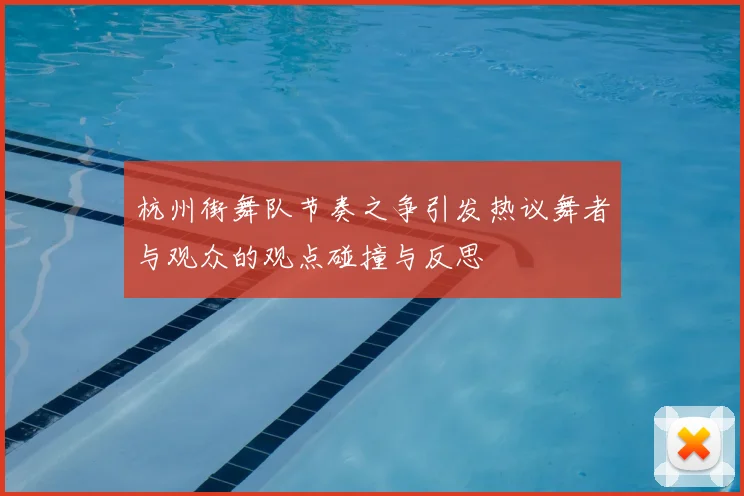 杭州街舞队节奏之争引发热议舞者与观众的观点碰撞与反思