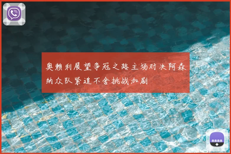 奥赖利展望争冠之路主场对决阿森纳众队紧追不舍挑战加剧