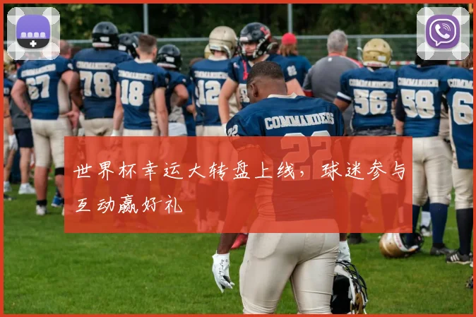 世界杯幸运大转盘上线，球迷参与互动赢好礼