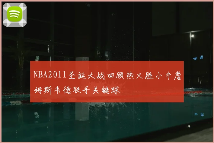 NBA2011圣诞大战回顾热火胜小牛詹姆斯韦德联手关键球